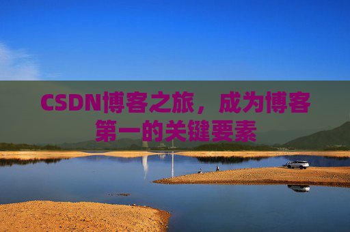 CSDN博客之旅，成为博客第一的关键要素